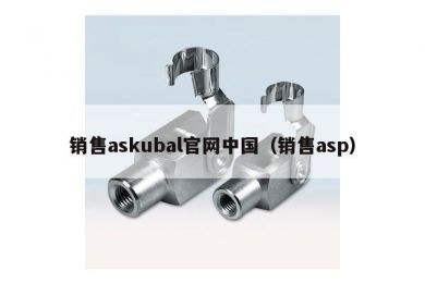 销售askubal官网中国（销售asp）